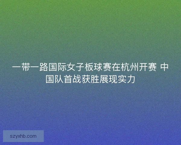 一带一路国际女子板球赛在杭州开赛 中国队首战获胜展现实力