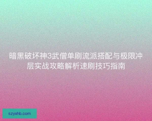 暗黑破坏神3武僧单刷流派搭配与极限冲层实战攻略解析速刷技巧指南